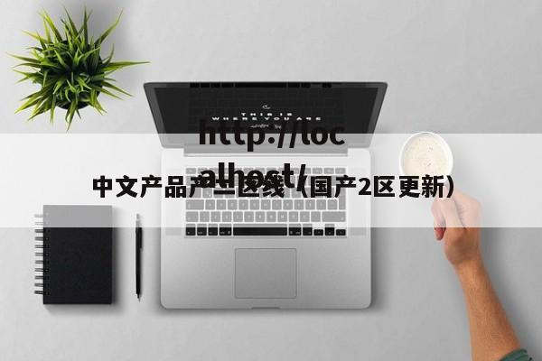 中文产品产二区线（国产2区更新）