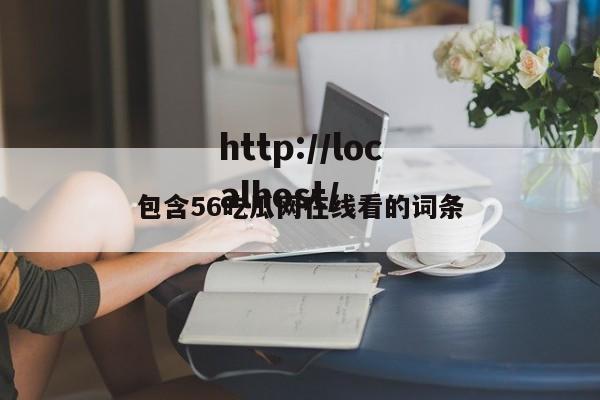 包含56吃瓜网在线看的词条