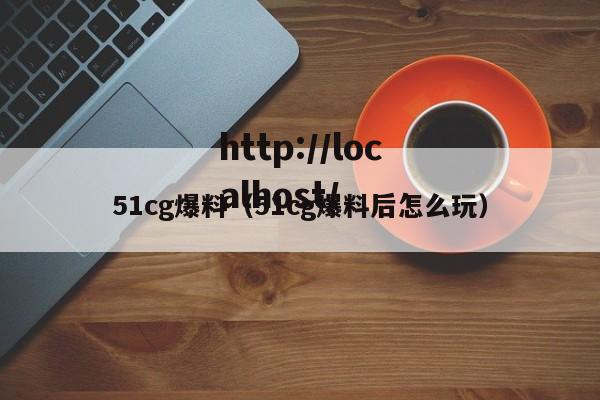51cg爆料（51cg爆料后怎么玩）